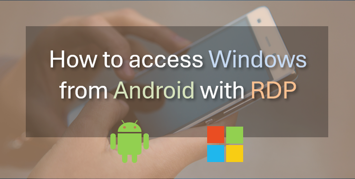 How to access your home Windows PC from your Android smartphone outside the house with Remote Desktop