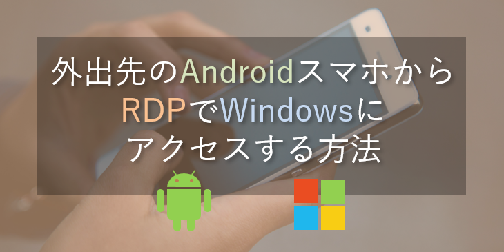 外出先のAndroidスマホから、自宅のWindows PCへリモートデスクトップでアクセスする方法