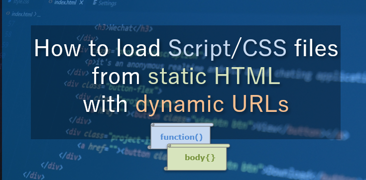 How to load Script/CSS files from static HTML with dynamic URLs