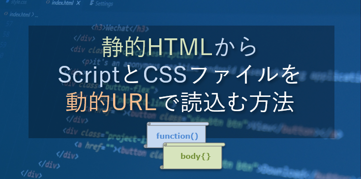 静的HTMLからScriptとCSSファイルを動的URLで読込む方法