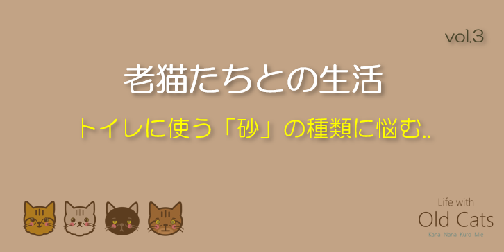 トイレに使う「砂」の種類に悩む.. [老猫たちとの生活 Life with Old Cats : vol.3]
